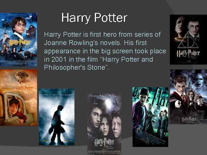 Harry Potter is first hero from series of Joanne Rowling’s novels. His first appearance