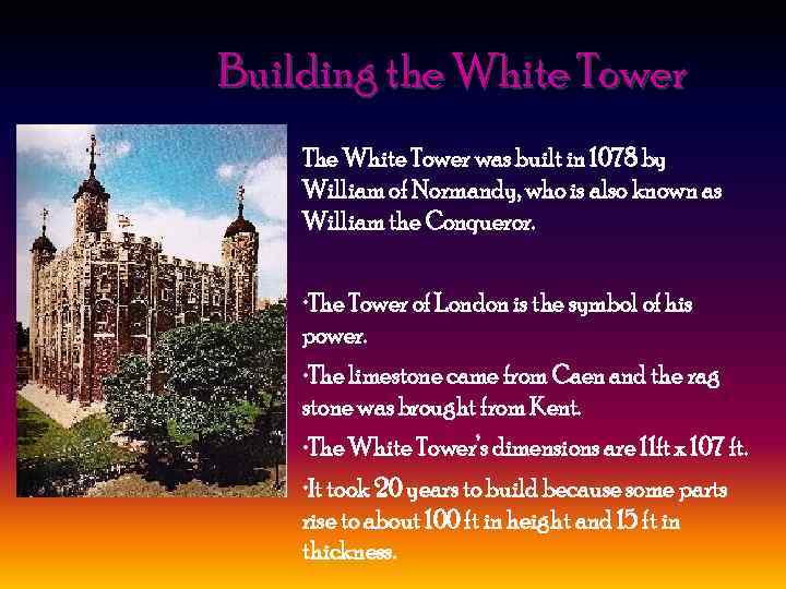 Building the White Tower The White Tower was built in 1078 by William of