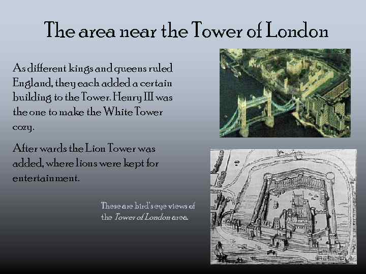 The area near the Tower of London As different kings and queens ruled England,