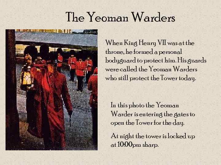 The Yeoman Warders When King Henry VII was at the throne, he formed a