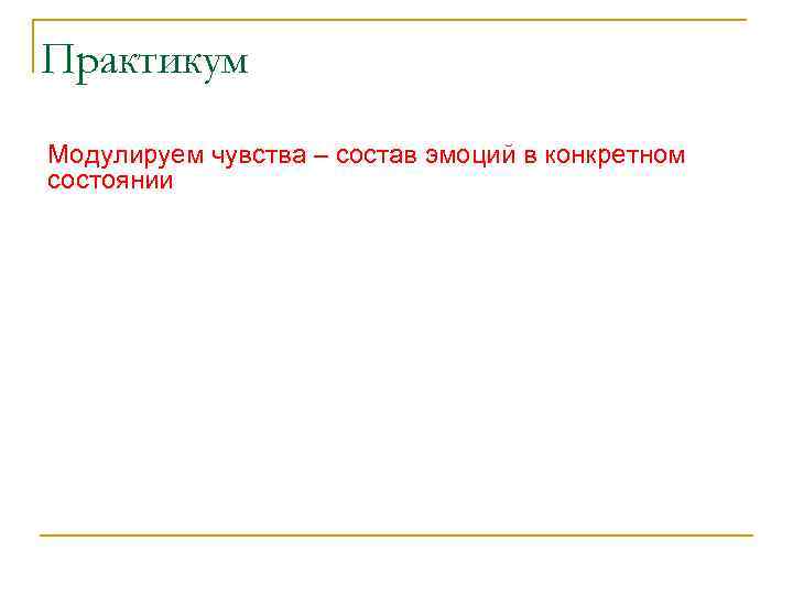 Практикум Модулируем чувства – состав эмоций в конкретном состоянии 
