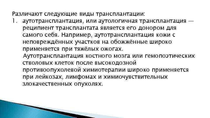 Различают следующие виды трансплантации: 1. аутотрансплантация, или аутологичная трансплантация — реципиент трансплантата является его
