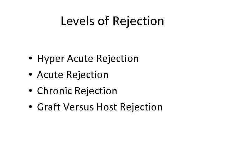 Levels of Rejection • • Hyper Acute Rejection Chronic Rejection Graft Versus Host Rejection