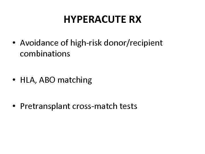 HYPERACUTE RX • Avoidance of high-risk donor/recipient combinations • HLA, ABO matching • Pretransplant