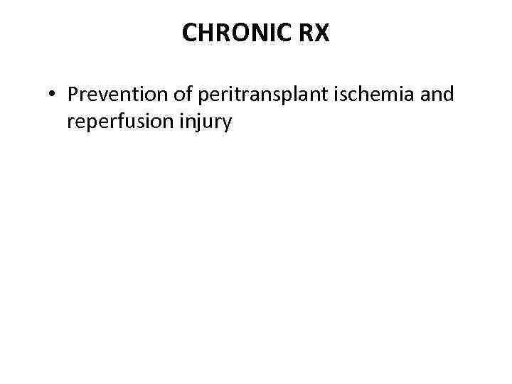 CHRONIC RX • Prevention of peritransplant ischemia and reperfusion injury 