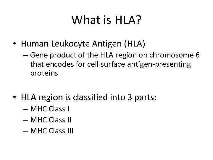 What is HLA? • Human Leukocyte Antigen (HLA) – Gene product of the HLA