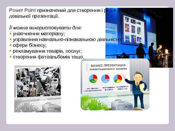 Power Point призначений для створення і редагування довільної презентації. Її можна використовувати для: §