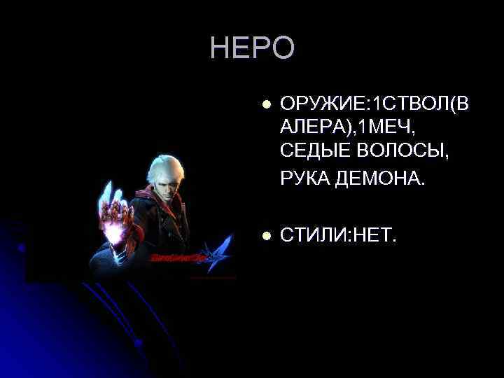 НЕРО ОРУЖИЕ: 1 СТВОЛ(В АЛЕРА), 1 МЕЧ, СЕДЫЕ ВОЛОСЫ, РУКА ДЕМОНА. l l СТИЛИ: