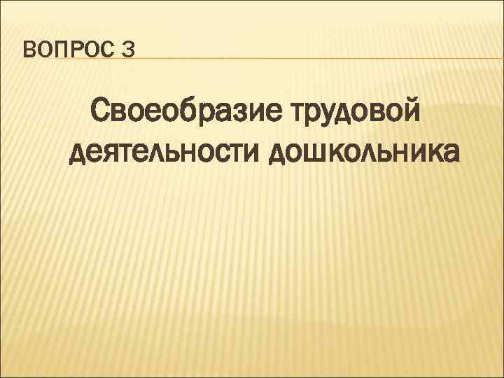 ВОПРОС 3 Своеобразие трудовой деятельности дошкольника 