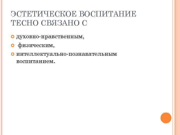 ЭСТЕТИЧЕСКОЕ ВОСПИТАНИЕ ТЕСНО СВЯЗАНО С духовно нравственным, физическим, интеллектуально познавательным воспитанием. 