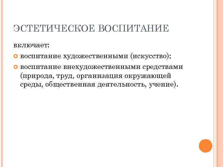 ЭСТЕТИЧЕСКОЕ ВОСПИТАНИЕ включает: воспитание художественными (искусство); воспитание внехудожественными средствами (природа, труд, организация окружающей среды,