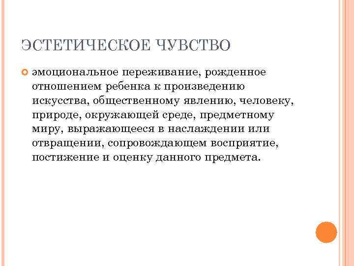 ЭСТЕТИЧЕСКОЕ ЧУВСТВО эмоциональное переживание, рожденное отношением ребенка к произведению искусства, общественному явлению, человеку, природе,