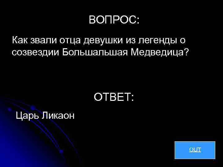 ВОПРОС: Как звали отца девушки из легенды о созвездии Большая Медведица? ОТВЕТ: Царь Ликаон