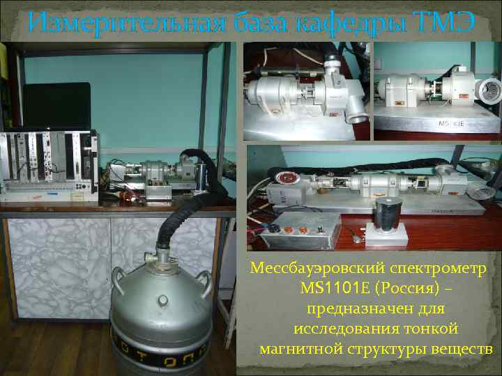 Измерительная база кафедры ТМЭ Мессбауэровский спектрометр MS 1101 E (Россия) – предназначен для исследования