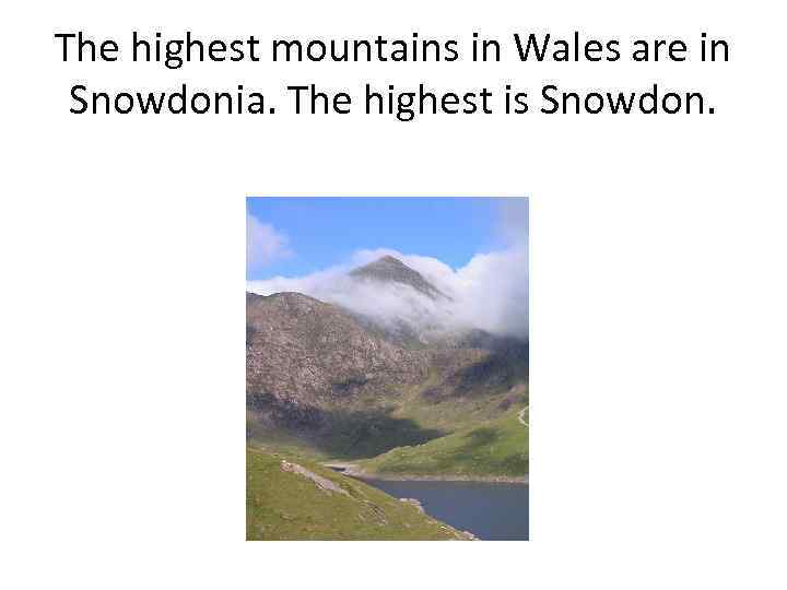 The highest mountains in Wales are in Snowdonia. The highest is Snowdon. 