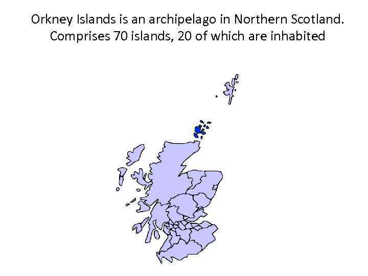 Orkney Islands is an archipelago in Northern Scotland. Comprises 70 islands, 20 of which