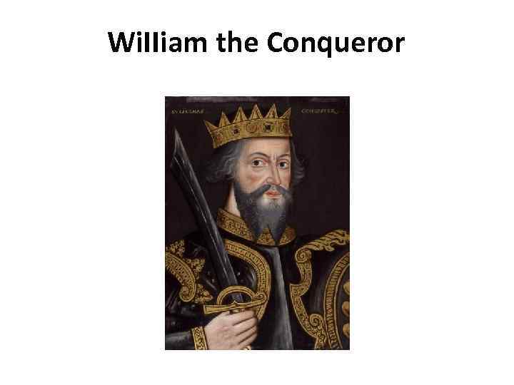 Wi. IIiam the Conqueror 