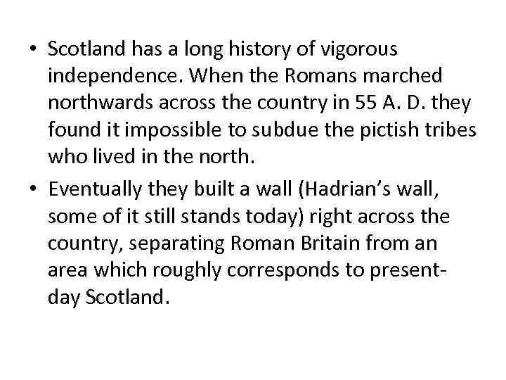  • Scotland has a long history of vigorous independence. When the Romans marched