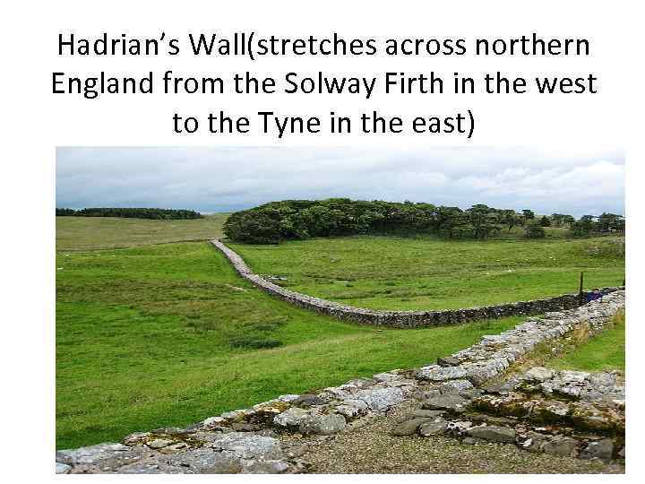 Hadrian’s Wall(stretches across northern England from the Solway Firth in the west to the