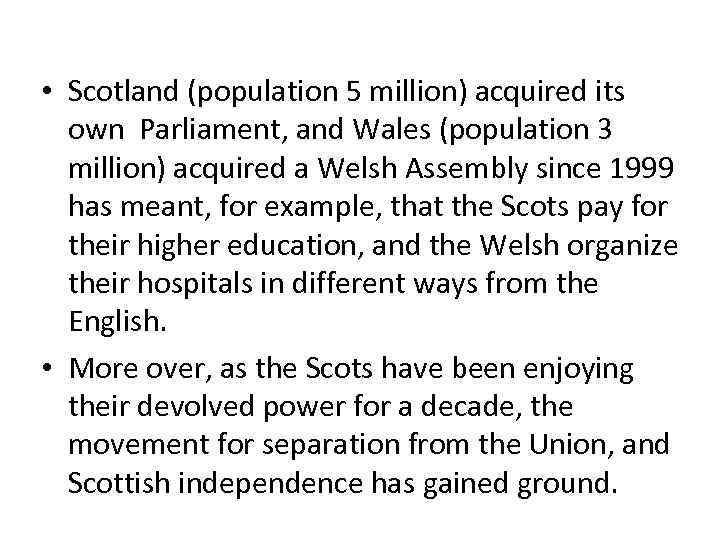  • Scotland (population 5 million) acquired its own Parliament, and Wales (population 3