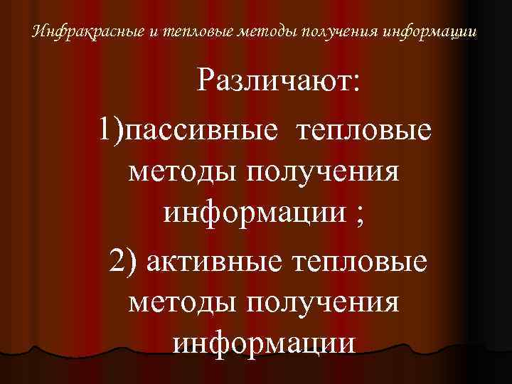 Инфракрасные и тепловые методы получения информации Различают: 1)пассивные тепловые методы получения информации ; 2)