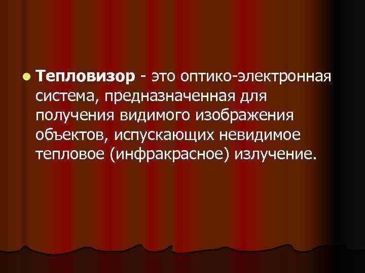 l Тепловизор - это оптико-электронная система, предназначенная для получения видимого изображения объектов, испускающих невидимое