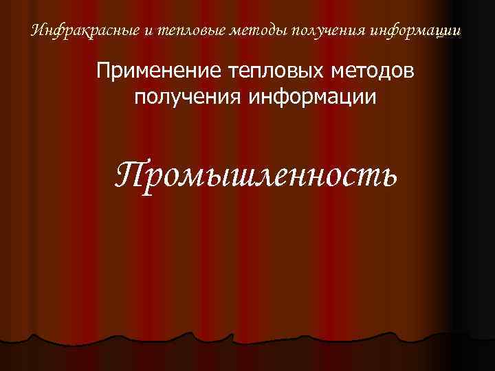 Инфракрасные и тепловые методы получения информации Применение тепловых методов получения информации Промышленность 