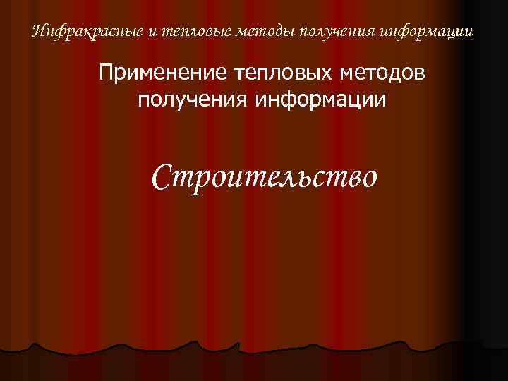 Инфракрасные и тепловые методы получения информации Применение тепловых методов получения информации Строительство 