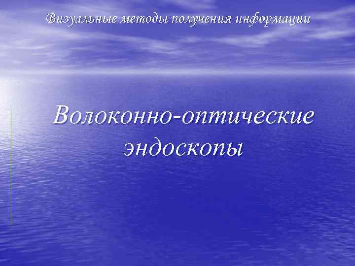 Визуальные методы получения информации Волоконно-оптические эндоскопы 