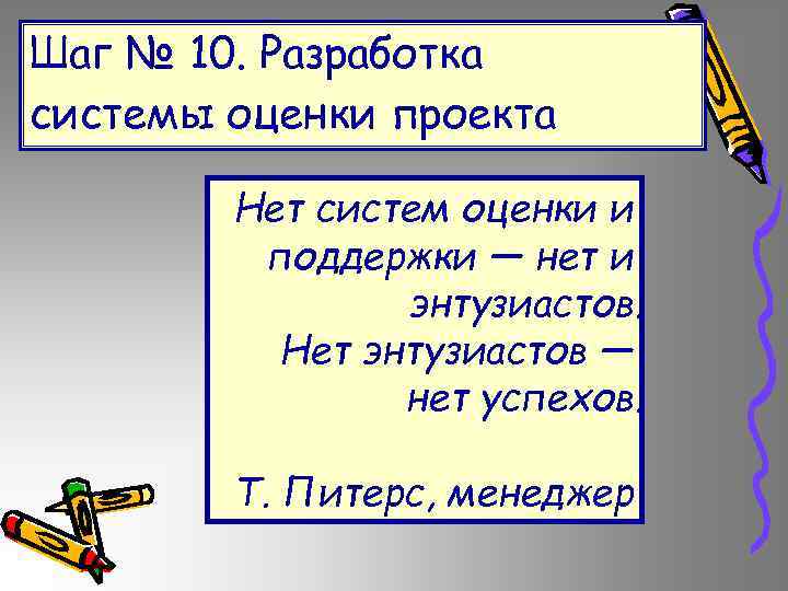 Шаг № 10. Разработка системы оценки проекта Нет систем оценки и поддержки — нет