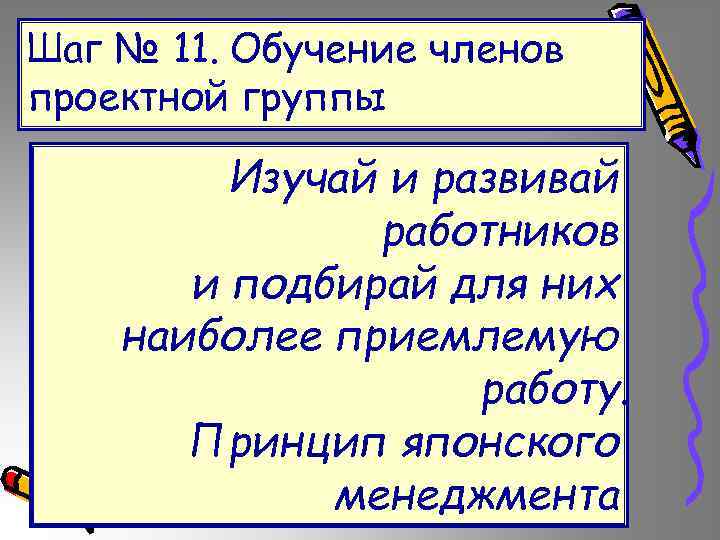 Шаг № 11. Обучение членов проектной группы Изучай и развивай работников и подбирай для