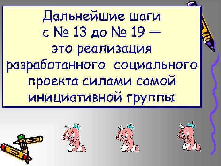 Дальнейшие шаги с № 13 до № 19 — это реализация разработанного социального проекта