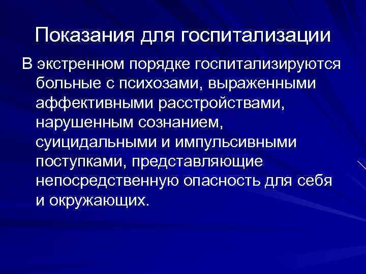 Показания для госпитализации В экстренном порядке госпитализируются больные с психозами, выраженными аффективными расстройствами, нарушенным