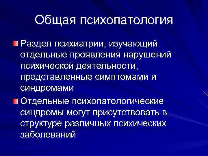 Общая психопатология Раздел психиатрии, изучающий отдельные проявления нарушений психической деятельности, представленные симптомами и синдромами