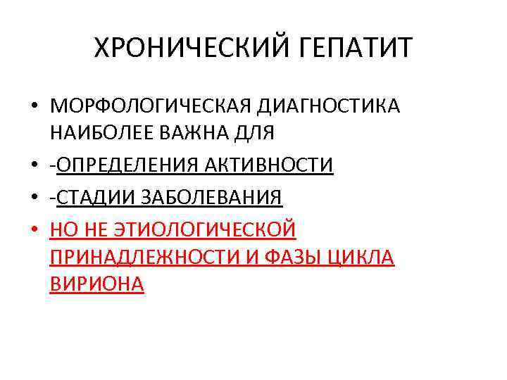 ХРОНИЧЕСКИЙ ГЕПАТИТ • МОРФОЛОГИЧЕСКАЯ ДИАГНОСТИКА НАИБОЛЕЕ ВАЖНА ДЛЯ • -ОПРЕДЕЛЕНИЯ АКТИВНОСТИ • -СТАДИИ ЗАБОЛЕВАНИЯ