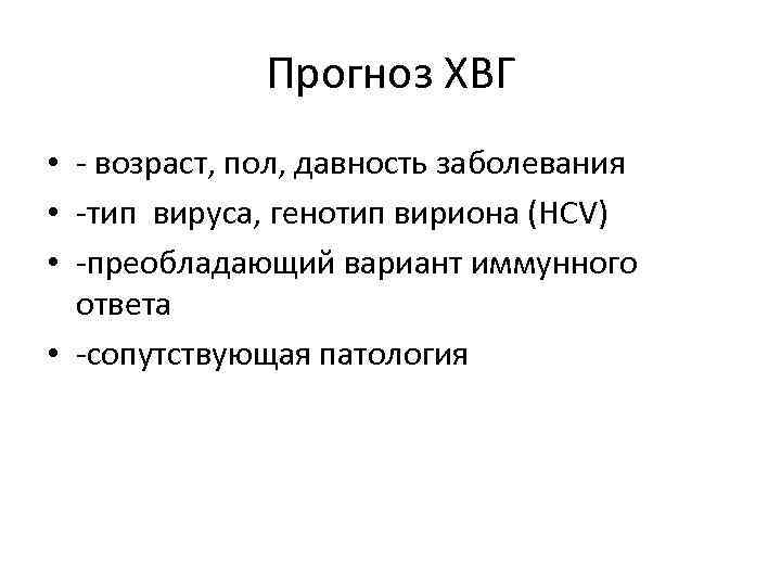 Прогноз ХВГ • - возраст, пол, давность заболевания • -тип вируса, генотип вириона (HCV)