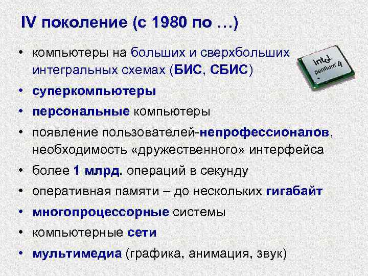 IV поколение (с 1980 по …) • компьютеры на больших и сверхбольших интегральных схемах