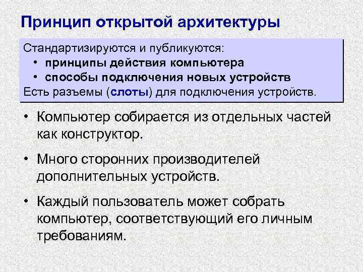 Принцип открытой архитектуры Стандартизируются и публикуются: • принципы действия компьютера • способы подключения новых