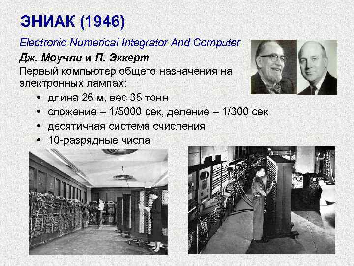 ЭНИАК (1946) Electronic Numerical Integrator And Computer Дж. Моучли и П. Эккерт Первый компьютер