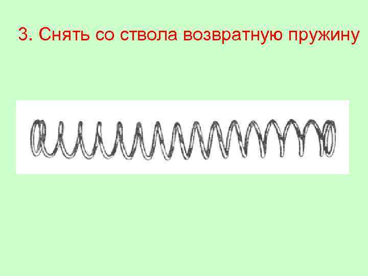 3. Снять со ствола возвратную пружину 