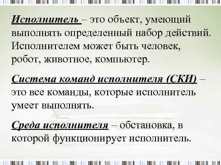 Исполнитель – это объект, умеющий выполнять определенный набор действий. Исполнителем может быть человек, робот,