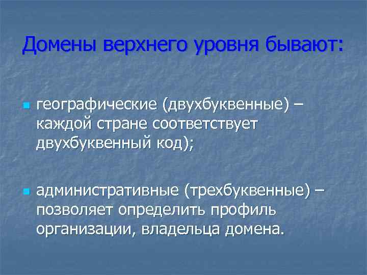 Домены верхнего уровня бывают: n n географические (двухбуквенные) – каждой стране соответствует двухбуквенный код);