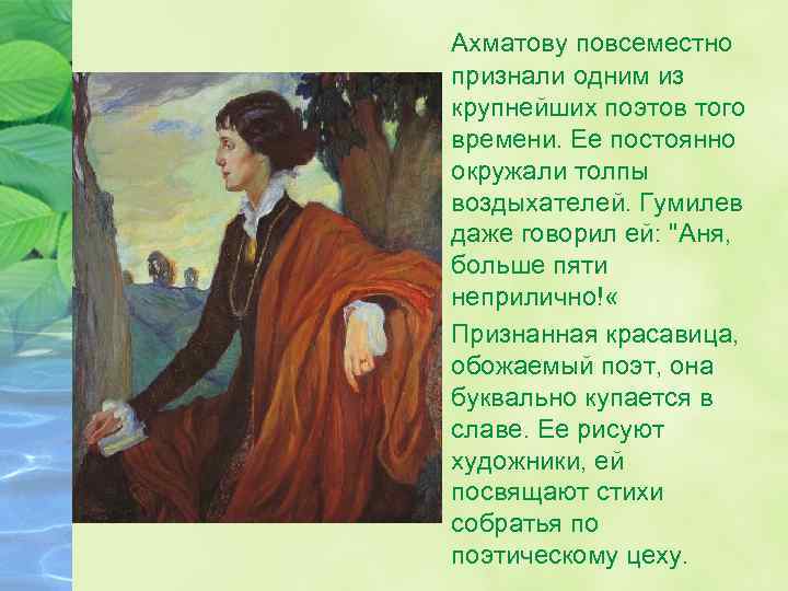Ахматову повсеместно признали одним из крупнейших поэтов того времени. Ее постоянно окружали толпы воздыхателей.