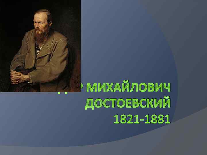 ФЕДОР МИХАЙЛОВИЧ ДОСТОЕВСКИЙ 1821 -1881 