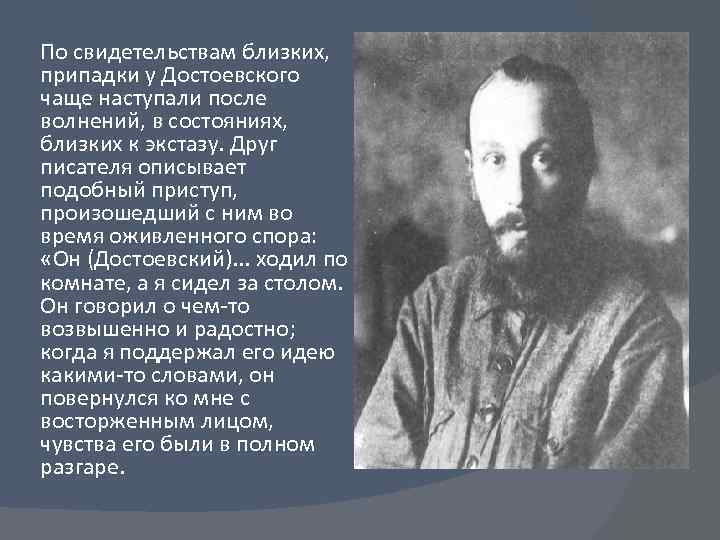 По свидетельствам близких, припадки у Достоевского чаще наступали после волнений, в состояниях, близких к