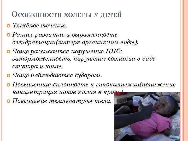 ОСОБЕННОСТИ ХОЛЕРЫ У ДЕТЕЙ Тяжёлое течение. Раннее развитие и выраженность дегидратации(потеря организмом воды). Чаще