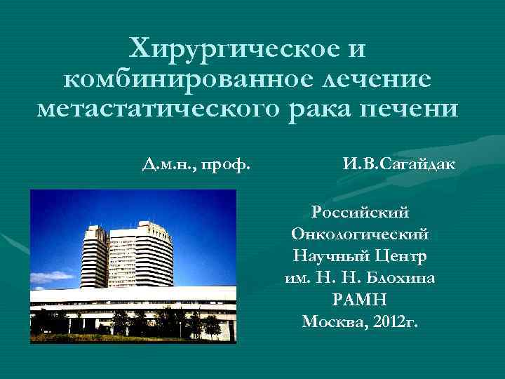 Хирургическое и комбинированное лечение метастатического рака печени Д. м. н. , проф. И. В.