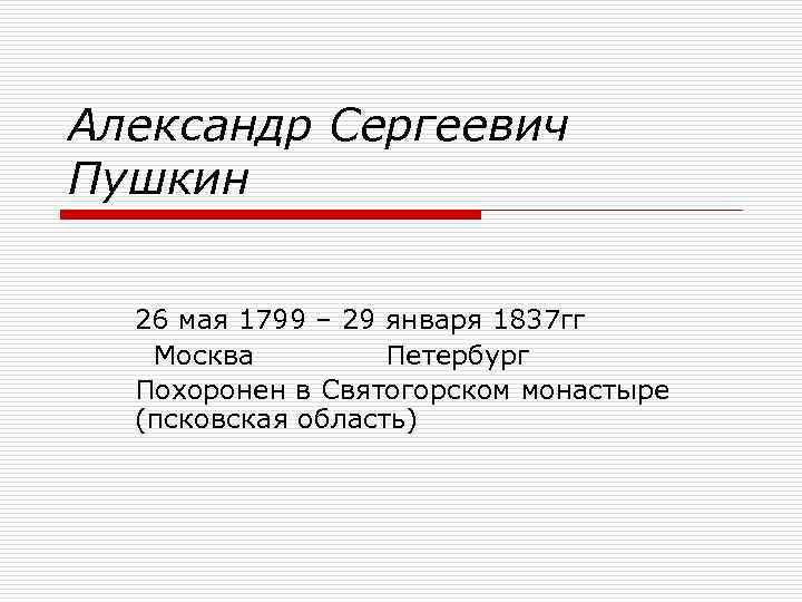 Александр Сергеевич Пушкин 26 мая 1799 – 29 января 1837 гг Москва Петербург Похоронен