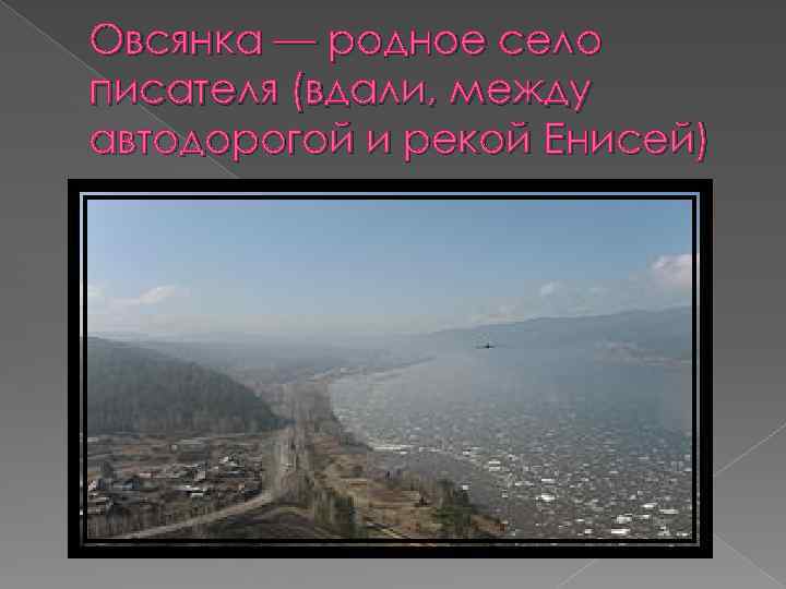 Овсянка — родное село писателя (вдали, между автодорогой и рекой Енисей) 