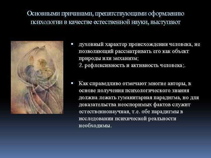 Основными причинами, препятствующими оформлению психологии в качестве естественной науки, выступают духовный характер происхождения человека,